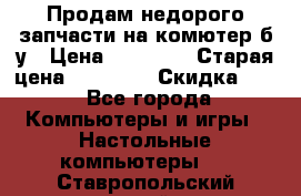 Продам недорого запчасти на комютер б/у › Цена ­ 19 000 › Старая цена ­ 26 500 › Скидка ­ 2 - Все города Компьютеры и игры » Настольные компьютеры   . Ставропольский край